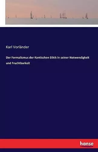 Der Formalismus der Kantischen Ethik in seiner Notwendigkeit und Fruchtbarkeit cover