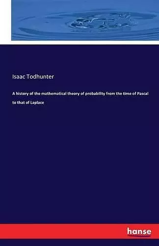 A history of the mathematical theory of probability from the time of Pascal to that of Laplace cover