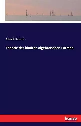 Theorie der binären algebraischen Formen cover