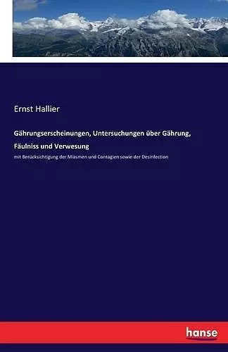 Gährungserscheinungen, Untersuchungen über Gährung, Fäulniss und Verwesung cover