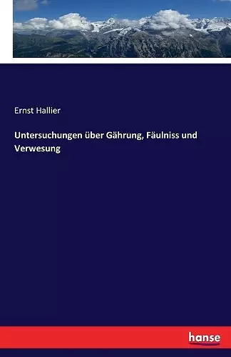 Untersuchungen über Gährung, Fäulniss und Verwesung cover