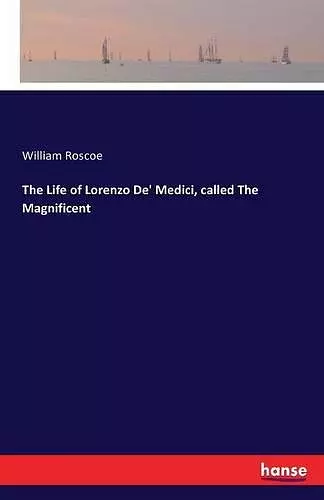 The Life of Lorenzo De' Medici, called The Magnificent cover