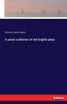 A select collection of old English plays cover