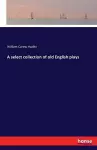 A select collection of old English plays cover