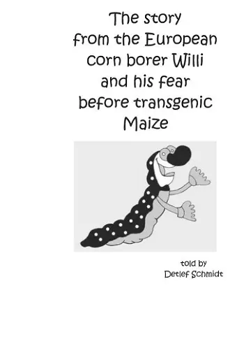 The story from the European corn borer Willi and his fear before transgenic Maize cover