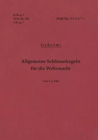 H.Dv.g. 7, M.Dv.Nr. 534, L.Dv.g. 7 Allgemeine Schlüsselregeln für die Wehrmacht - Geheim - Vom 1.4.1944 cover
