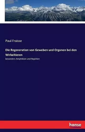 Die Regeneration von Geweben und Organen bei den Wirbeltieren cover