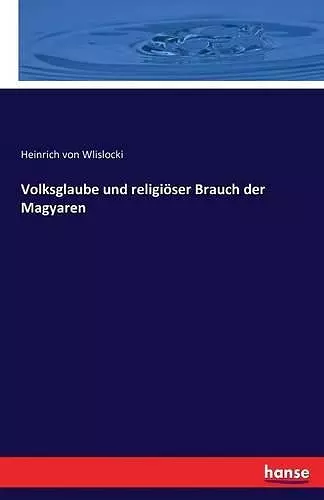 Volksglaube und religiöser Brauch der Magyaren cover