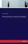 A Greek Grammar, for Schools and Colleges cover