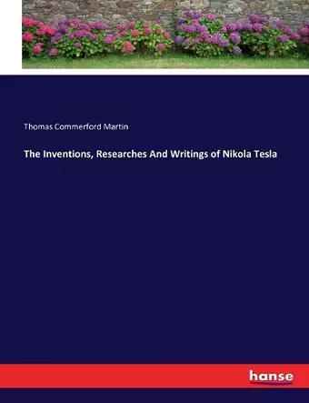 The Inventions, Researches And Writings of Nikola Tesla cover