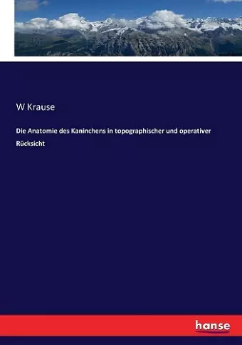 Die Anatomie des Kaninchens in topographischer und operativer Rücksicht cover