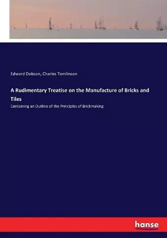 A Rudimentary Treatise on the Manufacture of Bricks and Tiles cover