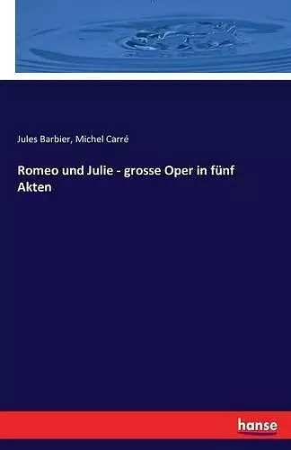 Romeo und Julie - grosse Oper in fünf Akten cover