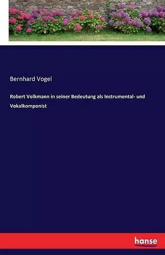 Robert Volkmann in seiner Bedeutung als Instrumental- und Vokalkomponist cover