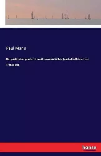 Das participium praeteriti im Altprovenzalischen (nach den Reimen der Trobadors) cover