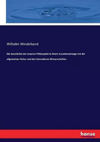 Die Geschichte der neueren Philosophie in ihrem Zusammenhange mit der allgemeinen Kultur und den besonderen Wissenschaften cover