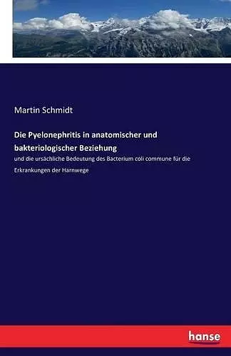 Die Pyelonephritis in anatomischer und bakteriologischer Beziehung cover