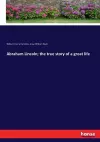 Abraham Lincoln; the true story of a great life cover