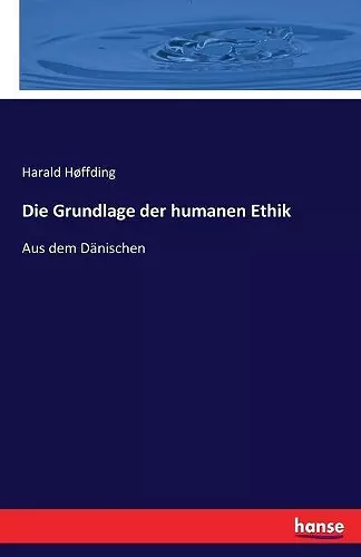 Die Grundlage der humanen Ethik cover
