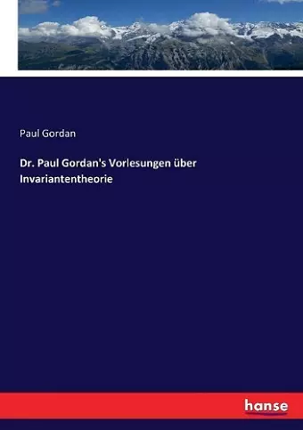 Dr. Paul Gordan's Vorlesungen über Invariantentheorie cover