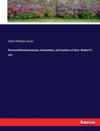 Personal Reminiscences, Anecdotes, and Letters of Gen. Robert E. Lee cover