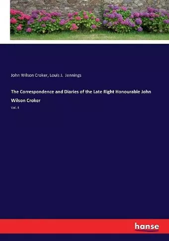 The Correspondence and Diaries of the Late Right Honourable John Wilson Croker cover