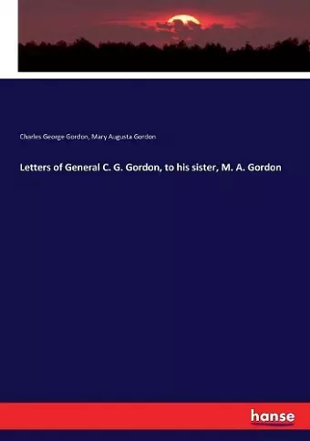 Letters of General C. G. Gordon, to his sister, M. A. Gordon cover