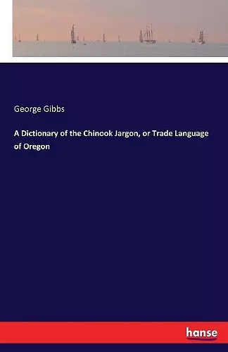 A Dictionary of the Chinook Jargon, or Trade Language of Oregon cover