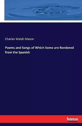 Poems and Songs of Which Some are Rendered from the Spanish cover