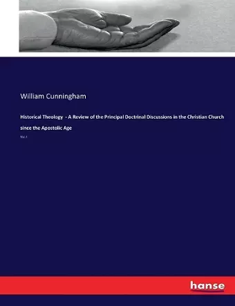 Historical Theology - A Review of the Principal Doctrinal Discussions in the Christian Church since the Apostolic Age cover
