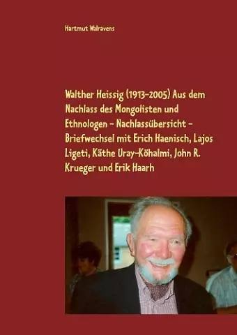 Walther Heissig (1913-2005) Aus dem Nachlass des Mongolisten und Ethnologen - Nachlassübersicht - Briefwechsel mit Erich Haenisch, Lajos Ligeti, Käthe Uray-Köhalmi, John R. Krueger und Erik Haarh cover