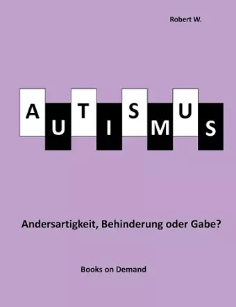 Autismus - Andersartigkeit, Behinderung oder Gabe? cover