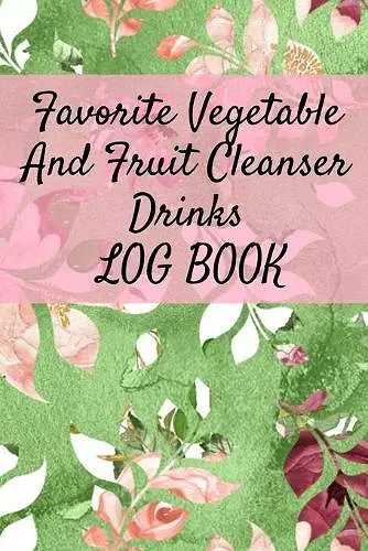 Favorite Vegetable And Fruit Cleanser Drinks Log Book cover