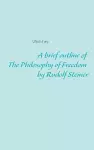 A brief outline of The Philosophy of Freedom by Rudolf Steiner cover