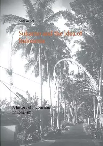 Sukarno and the idea of Indonesia cover
