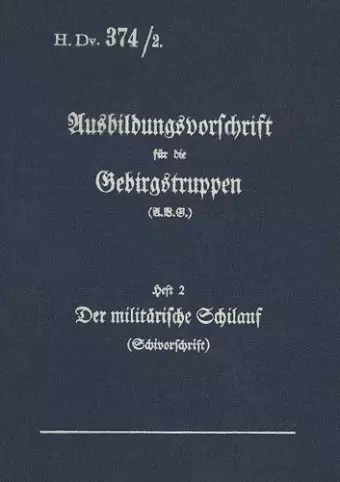 H.Dv. 374/2 Ausbildungsvorschrift für die Gebirgstruppen - Heft 2 Der militärische Schilauf cover