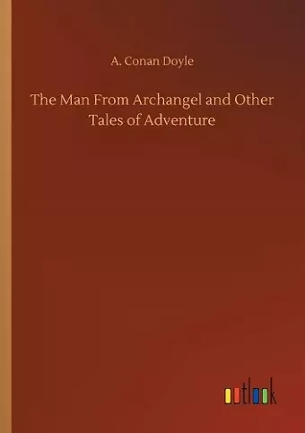 The Man From Archangel and Other Tales of Adventure cover