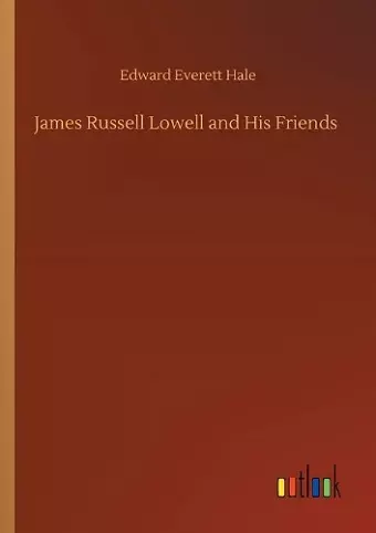 James Russell Lowell and His Friends cover