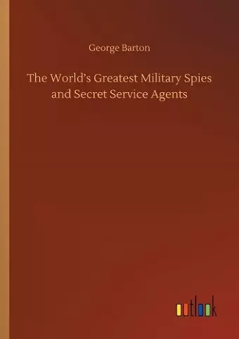 The World's Greatest Military Spies and Secret Service Agents cover