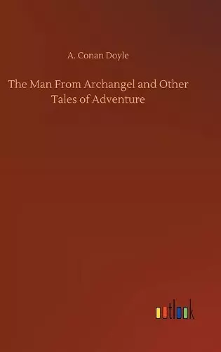 The Man From Archangel and Other Tales of Adventure cover