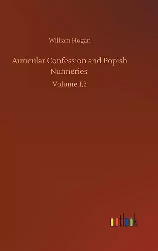 Auricular Confession and Popish Nunneries cover