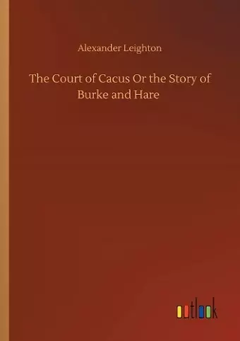 The Court of Cacus Or the Story of Burke and Hare cover