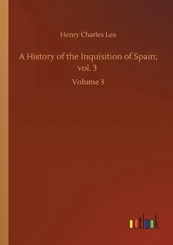 A History of the Inquisition of Spain; vol. 3 cover