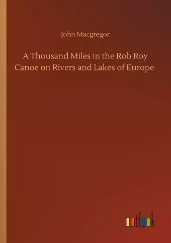 A Thousand Miles in the Rob Roy Canoe on Rivers and Lakes of Europe cover