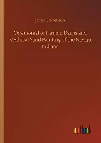 Ceremonial of Hasjelti Dailjis and Mythical Sand Painting of the Navajo Indians cover