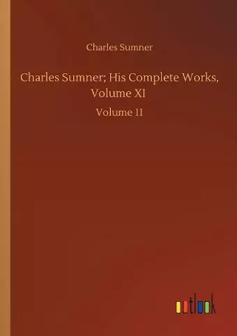 Charles Sumner; His Complete Works, Volume XI cover