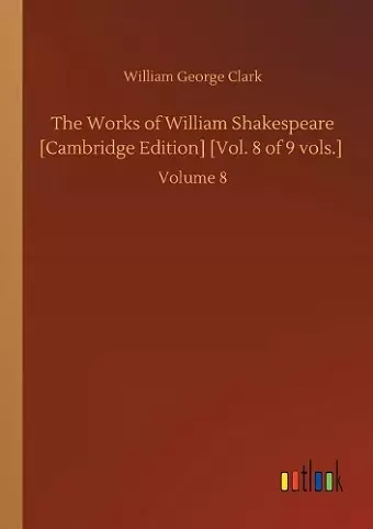 The Works of William Shakespeare [Cambridge Edition] [Vol. 8 of 9 vols.] cover