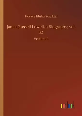 James Russell Lowell, a Biography; vol. 1/2 cover