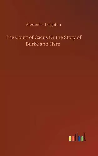 The Court of Cacus Or the Story of Burke and Hare cover