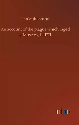 An account of the plague which raged at Moscow, in 1771 cover